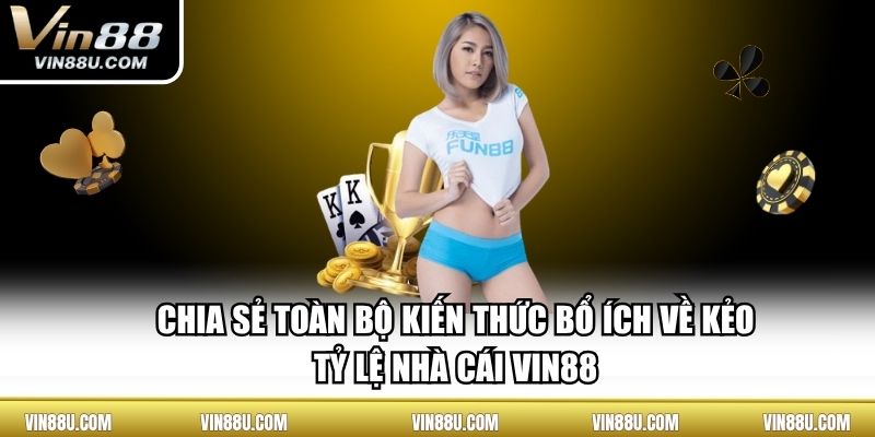 Chia Sẻ Toàn Bộ Kiến Thức Bổ Ích Về Kẻo Tỷ Lệ Nhà Cái VIN88