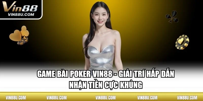 Game Bài Poker VIN88 - Giải Trí Hấp Dẫn Nhận Tiền Cực Khủng