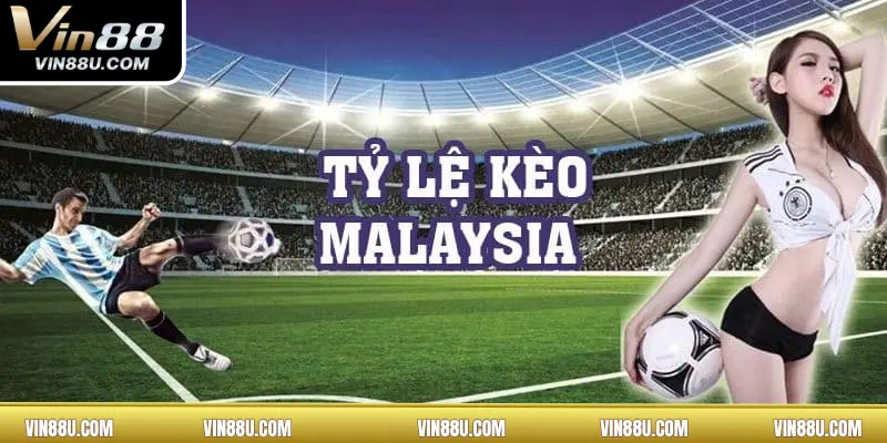 Tỷ lệ kèo Malaysia tại VIN88 là gì?