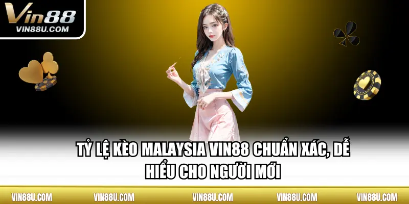 Tỷ Lệ Kèo Malaysia VIN88 Chuẩn Xác, Dễ Hiểu Cho Người Mới