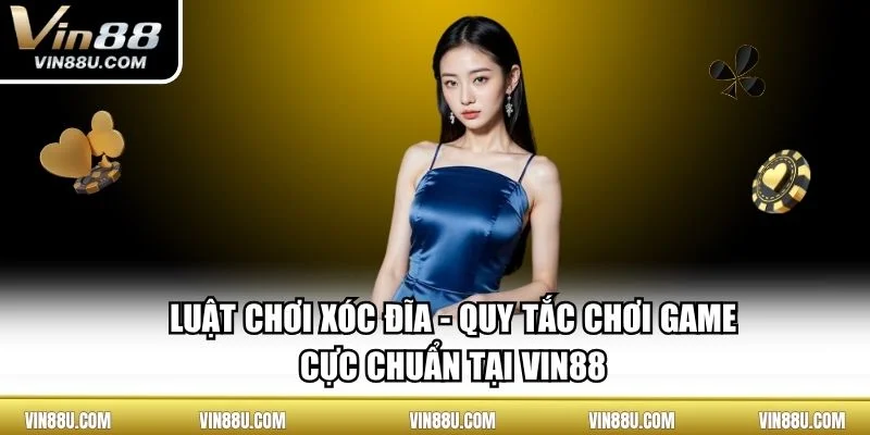 Luật Chơi Xóc Đĩa - Quy Tắc Chơi Game Cực Chuẩn Tại VIN88
